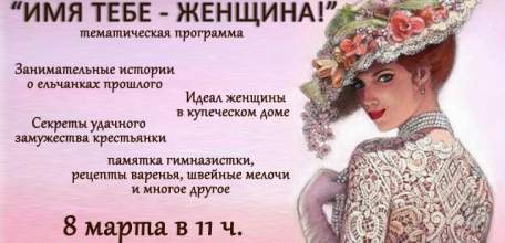 Дорогие друзья! Приглашаем Вас на тематическую программу &laquo;Имя тебе &mdash; Женщина!&raquo; (12+)